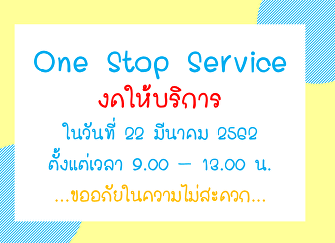 ประกาศOne Stop
Serviceงดให้บริการในวันที่ 22 มีนาคม
2562