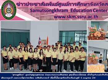 Samut Songkhram Education Center, Held
Ceremony to Bless Her Royal Highness
Princess Chulabhorn Walailak
Agrarajakumari on the Occasion of the
Birthday on July 4th, 2019
