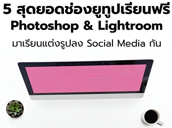 เรียนรู้ Photoshop
ที่บ้านได้อย่างมีประสิทธิภาพผ่าน 5 ช่อง
Youtube