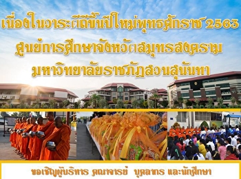 เนื่องในวาระดีถีขึ้นปีใหม่พุทธศักราช
2563 ศูนย์การศึกษาจังหวัดสมุทรสงคราม
มหาวิทยาลัยราชภัฏสวนสุนันทา
ขอเชิญผู้บริหาร คณาจารย์ บุคลากร
และนักศึกษา ร่วมทำบุญตักบาตรแด่พระสงฆ์ 9
รูป