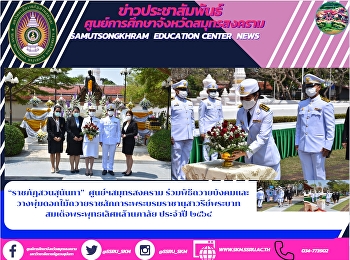“ราชภัฏสวนสุนันทา”  ศูนย์ฯสมุทรสงคราม
ร่วมพิธีถวายบังคมและวางพุ่มดอกไม้ถวายราชสักการะพระบรมราชานุสาวรีย์พระบาทสมเด็จพระพุทธเลิศหล้านภาลัย
ประจำปี ๒๕๖๔