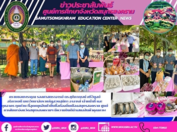 Thank you Associate Professor Dr.
Chutikan Srivibool, President of Suan
Sunatha Rajabhat University, lecturer,
staff and all personnel who subsidize
local famous products in Samut Songkhram
Samut Songkhram Education Center Happy
to offer quality products