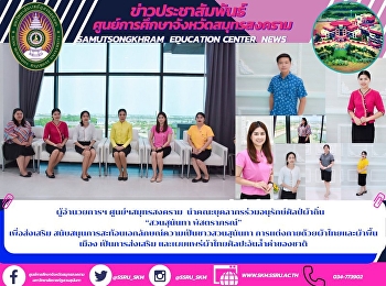 ผู้อำนวยการฯ ศูนย์ฯสมุทรสงคราม
นำคณะบุคลากรร่วมอนุรักษ์ศิลป์ผ้าถิ่น
“สวนสุนันทา พัสตราภรณ์” เพื่อส่งเสริม
สนับสนุนการสะท้อนเอกลักษณ์ความเป็นชาวสวนสุนันทา
การแต่งกายด้วยผ้าไทยและผ้าพื้นเมือง
เป็นการส่งเสริม
และเผยแพร่ผ้าไทยศิลปะอันล้ำค่าของชาติ