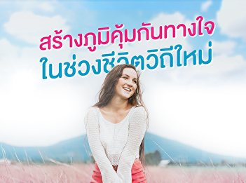สร้างภูมิคุ้มกันทางใจ
ในช่วงชีวิตวิถีใหม่