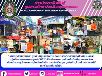 “ราชภัฏสวนสุนันทา” ศูนย์ฯสมุทรสงคราม
ออกตรวจติดตามและประเมินผลการปฏิบัติ
ตามมาตรการศูนย์ COVID-19
เพื่อลดความเสี่ยงในพื้นที่ชุมชน ณ
ร้านก๋วยเตี๋ยวหมู,ร้านกาแฟดูไบ,ร้านป้าชื่น
ตามสั่ง,ร้านบูม
บูมโดนัท,ร้านก๋วยจั๊บนายใช้
และร้านเหมียวน้ำปั่น