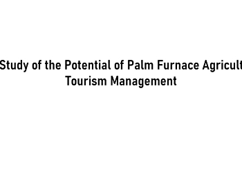 The Study of the Potential of Palm
Furnace Agricultural Tourism Management