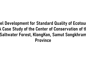 Model Development for Standard Quality
of Ecotourism : A Case Study of the
Center of Conservation of the Saltwater
Forest, KlongKon, Samut Songkhram
Province