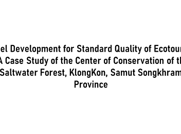 Model Development for Standard Quality
of Ecotourism : A Case Study of the
Center of Conservation of the Saltwater
Forest, KlongKon, Samut Songkhram
Province