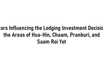 Factors Influencing the Lodging
Investment Decision in the Areas of
Hua-Hin, Chaam, Pranburi, and Saam Roi
Yot