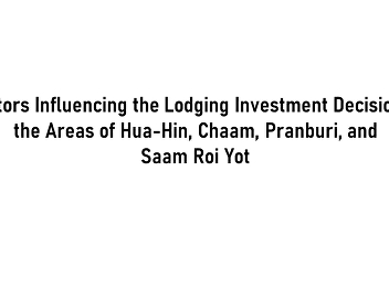 Factors Influencing the Lodging
Investment Decision in the Areas of
Hua-Hin, Chaam, Pranburi, and Saam Roi
Yot