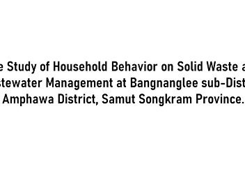 The Study of Household Behavior on Solid
Waste and Wastewater Management at
Bangnanglee sub-District, Amphawa
District, Samut Songkram Province.