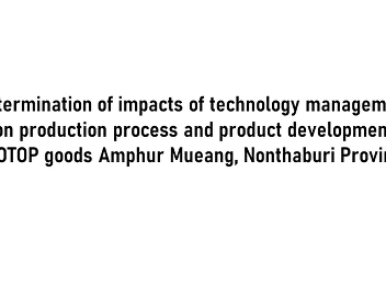 Determination of impacts of technology
management on production process and
product development of OTOP goods Amphur
Mueang, Nonthaburi Province
