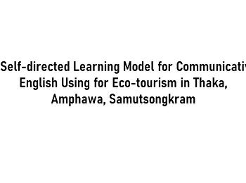 A Self-directed Learning Model for
Communicative English Using for
Eco-tourism in Thaka, Amphawa,
Samutsongkram