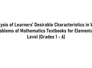 Analysis of Learners’ Desirable
Characteristics in Word Problems of
Mathematics Textbooks for Elementary
Level (Grades 1 - 6)