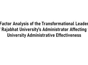 The Factor Analysis of the
Transformational Leadership of Rajabhat
University’s Administrator Affecting to
University Administrative Effectiveness