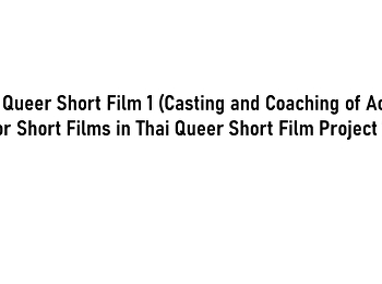 Thai Queer Short Film 1 (Casting and
Coaching of Actors for Short Films in
Thai Queer Short Film Project 1)