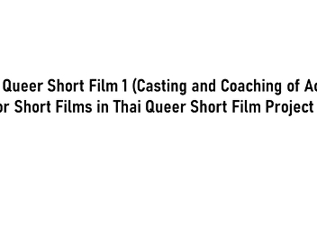 Thai Queer Short Film 1 (Casting and
Coaching of Actors for Short Films in
Thai Queer Short Film Project 1)