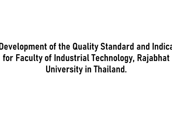 The Development of the Quality Standard
and Indicators for Faculty of Industrial
Technology, Rajabhat University in
Thailand.