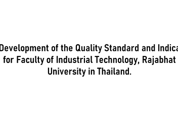 The Development of the Quality Standard
and Indicators for Faculty of Industrial
Technology, Rajabhat University in
Thailand.