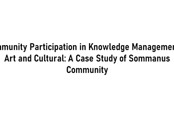Community Participation in Knowledge
Management of Art and Cultural: A Case
Study of Sommanus Community