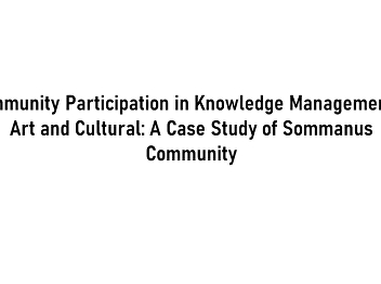 Community Participation in Knowledge
Management of Art and Cultural: A Case
Study of Sommanus Community