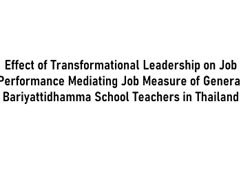 Effect of Transformational Leadership on
Job Performance Mediating Job Measure of
General Bariyattidhamma School Teachers
in Thailand
