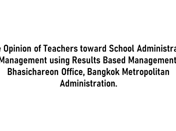 The Opinion of Teachers toward School
Administrator Management using Results
Based Management, Bhasichareon Office,
Bangkok Metropolitan Administration.
