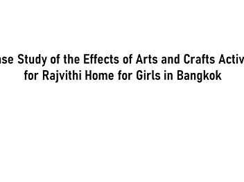 A Case Study of the Effects of Arts and
Crafts Activities for Rajvithi Home for
Girls in Bangkok