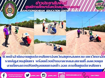 Head of Samut Songkhram Educational
Center Office Suan Sunandha Rajabhat
University Along with the building and
location department Take control of the
entrance-exit road improvement project
Within the education center
