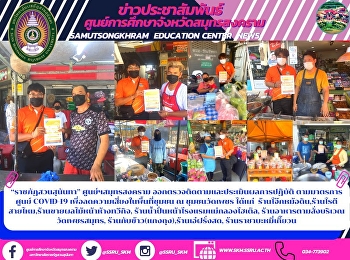 “ราชภัฏสวนสุนันทา” ศูนย์ฯสมุทรสงคราม
ออกตรวจติดตามและประเมินผลการปฏิบัติ
ตามมาตรการศูนย์ COVID-19
เพื่อลดความเสี่ยงในพื้นที่ชุมชน ณ
ชุมชนวัดเพชร ได้แก่
ร้านโจ๊กหม้อดิน,ร้านโรตีสายไหม,ร้านขายผลไม้หน้าห้างทวีกิจ,
ร้านน้ำปั่นหน้าโรงแรมแม่กลองโฮเต็ล,
ร้านอาห