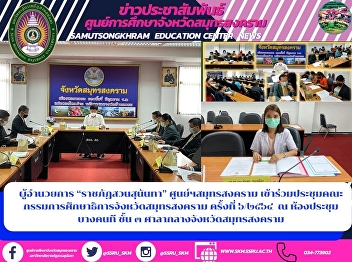 Director of “Suan Sunandha Rajabhat”
Samut Songkhram Center Attended the
meeting of the Samut Songkhram
Provincial Education Commission No.
6/2021 at Bang Khon Meeting Room, 3rd
floor, Samut Songkhram City Hall.