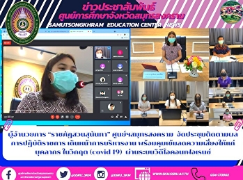 ผู้อำนวยการ “ราชภัฏสวนสุนันทา”
ศูนย์ฯสมุทรสงคราม
จัดประชุมติดตามผลการปฏิบัติราชการ
เดินหน้าการบริหารงาน
พร้อมคุมเข้มลดความเสี่ยงให้แก่บุคลากร
ในวิกฤต (covid 19)
ผ่านระบบวิดีโอคอนเฟอเรนซ์