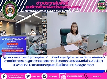 ผู้อำนวยการ “ราชภัฏสวนสุนันทา”
ร่วมประชุมสรุปแนวทางเยียวยานักศึกษาตามนโยบายของรัฐบาลจากสถานการณ์การแพร่ระบาดของเชื้อไวรัสโคโรน่า​
(Covid​ -​19)
ผ่านระบบประชุมออนไลน์โปรแกรม​ Google​
meet