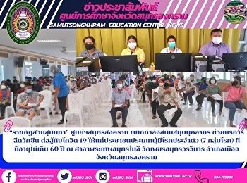 “ราชภัฏสวนสุนันทา” ศูนย์ฯสมุทรสงคราม
ผนึกกำลังสนับสนุนบุคลากร
ช่วยบริการฉีดวัคซีน ต่อสู้กับโควิด-19
ให้แก่ประชาชนประเภทผู้มีโรคประจำตัว (7
กลุ่มโรค) ที่มีอายุไม่เกิน 60 ปี ณ
ศาลาพระเทพสมุทรโมลี วัดเพชรสมุทรวรวิหาร
อำเภอเมืองจังหวัดสมุทรสงคราม