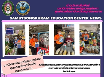Suan Sunandha Rajabhat University Samut
Songkhram Province Education Center
Visit the area to assess the situation
according to the disease prevention
measures prescribed by the government to
prevent the spread of COVID-19.