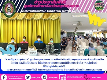 “ราชภัฏสวนสุนันทา” ศูนย์ฯสมุทรสงคราม
ผนึกกำลังสนับสนุนบุคลากร
ช่วยบริการฉีดวัคซีน ต่อสู้กับโควิด-19
ให้แก่ประชาชนประเภทผู้มีโรคประจำตัว (7
กลุ่มโรค)  ที่มีอายุไม่เกิน 60 ปี  ณ
ศาลาพระเทพสมุทรโมลี วัดเพชรสมุทรวรวิหาร
อำเภอเมืองจังหวัดสมุทรสงคราม