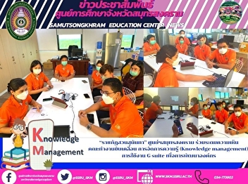 “ราชภัฏสวนสุนันทา” ศูนย์ฯสมุทรสงคราม
ร่วมระดมความเห็น คณะทำงานขับเคลื่อน
การจัดการความรู้ (Knowledge management)
การใช้งาน G-suite เพื่อการพัฒนาองค์กร
