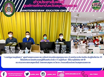 “ราชภัฏสวนสุนันทา” ศูนย์ฯสมุทรสงคราม
ผนึกกำลังสนับสนุนบุคลากร
ช่วยบริการฉีดวัคซีน ต่อสู้กับโควิด-19
ให้แก่ประชาชนประเภทผู้มีโรคประจำตัว (7
กลุ่มโรค) ที่มีอายุไม่เกิน 60 ปี ณ
ศาลาพระเทพสมุทรโมลี วัดเพชรสมุทรวรวิหาร
อำเภอเมืองจังหวัดสมุทรสงคราม