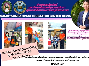 มหาวิทยาลัยราชภัฏสวนสุนันทา
ศูนย์การศึกษาจังหวัดสมุทรสงคราม
ลงพื้นที่ตรวจประเมินสถานการณ์ตามมาตรการป้องกันโรคตามที่ทางราชการกำหนดเพื่อป้องกันการแพร่ระบาดของ
โรคโควิด-๑๙
