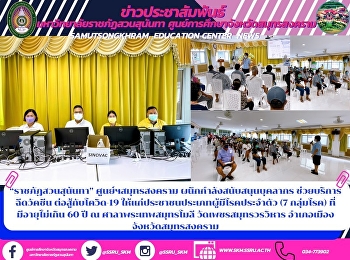 “ราชภัฏสวนสุนันทา” ศูนย์ฯสมุทรสงคราม
ผนึกกำลังสนับสนุนบุคลากร
ช่วยบริการฉีดวัคซีน ต่อสู้กับโควิด-19
ให้แก่ประชาชนประเภทผู้มีโรคประจำตัว (7
กลุ่มโรค) ที่มีอายุไม่เกิน 60 ปี ณ
ศาลาพระเทพสมุทรโมลี วัดเพชรสมุทรวรวิหาร
อำเภอเมืองจังหวัดสมุทรสงคราม