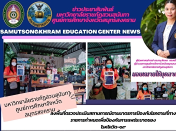 Suan Sunandha Rajabhat University Samut
Songkhram Province Education Center
Visit the area to assess the situation
according to the disease prevention
measures prescribed by the government to
prevent the spread of the disease.
