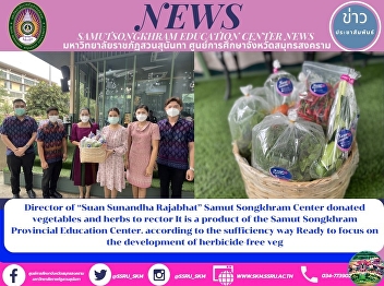 Director of “Suan Sunandha Rajabhat
University” Samut Songkhram Center Gives
Vegetables and Herbs to the President,
which is the Product of the Samut
Songkhram Education Center According to
the Sufficiency Concept Focusing on the
Development of Herbicide-
