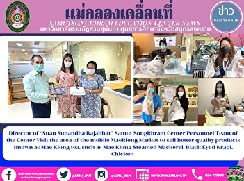 Director of “Suan Sunandha Rajabhat”
Samut Songkhram Center Personnel Team of
the Center Visit the area of ​​the
mobile Maeklong Market to sell better
quality products known as Mae Klong tea,
such as Mae Klong Steamed Mackerel,
Black Eyed Krapi, Chicken E
