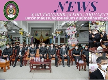 Samut Songkhram Province Education
Center Attending the funeral prayer
ceremony of Mae La-or Kerdwichai, mother
of Assoc. Prof. Dr. Ruedech Kerdwichai,
President of Suan Sunandha Rajabhat
University Council