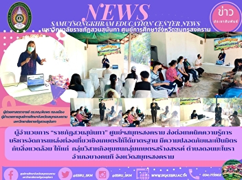 Director of “Suan Sunandha Rajabhat”
Samut Songkhram Center To pass on the
techniques and knowledge of agricultural
tourist attractions management to meet
the standards. It is safe and
environmentally friendly to community
enterprises, creative agricultur