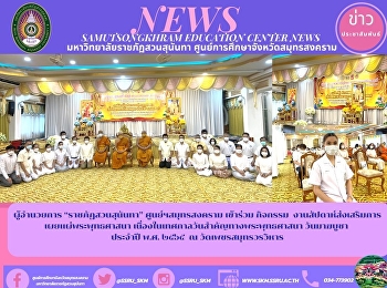 ผู้อำนวยการ “ราชภัฏสวนสุนันทา”
ศูนย์ฯสมุทรสงคราม เข้าร่วม กิจกรรม
งานสัปดาห์ส่งเสริมการเผยแผ่พระพุทธศาสนา
เนื่องในเทศกาลวันสำคัญทางพระพุทธศาสนา
วันมาฆบูชา  ประจำปี พ.ศ. ๒๕๖๕  ณ
วัดเพชรสมุทรวรวิหาร