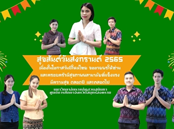 สุขสันต์วันสงกรานต์ 2565
เนื่องในโอกาสวันปีใหม่ไทย ขออวยพรให้ท่าน
และครอบครัวมีสุขภาพพลานามัยที่แข็งแรง
มีความสุข ตลอดปี และตลอดไป