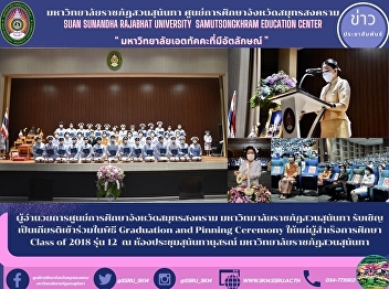 Director of Samut Songkhram Provincial
Education Center Suan Sunandha Rajabhat
University Honored to be invited to
participate in the Graduation and
Pinning Ceremony for Class of 2018,
Class 12 graduates at Sunandanusorn
Conference Room Suan Sunandha Raja