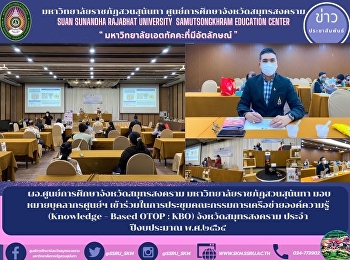 ผอ.ศูนย์การศึกษาจังหวัดสมุทรสงคราม
มหาวิทยาลัยราชภัฏสวนสุนันทา
มอบหมายบุคลากรศูนย์ฯ
เข้าร่วมในการประชุมคณะกรรมการเครือข่ายองค์ความรู้
(Knowledge – Based OTOP : KBO)
จังหวัดสมุทรสงคราม ประจำปีงบประมาณ
พ.ศ.๒๕๖๕