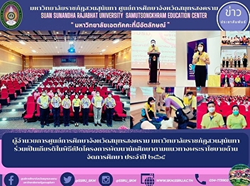 ผู้อำนวยการศูนย์การศึกษาจังหวัดสมุทรสงคราม
มหาวิทยาลัยราชภัฏสวนสุนันทา
ร่วมเป็นเกียรติในพิธีเปิดโครงการพัฒนานักศึกษาตามแนวทางพระราโชบายด้านจัดการศึกษา
ประจำปี ๒๕๖๕